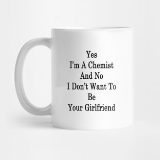 Yes I'm A Chemist And No I Don't Want To Be Your Girlfriend Mug